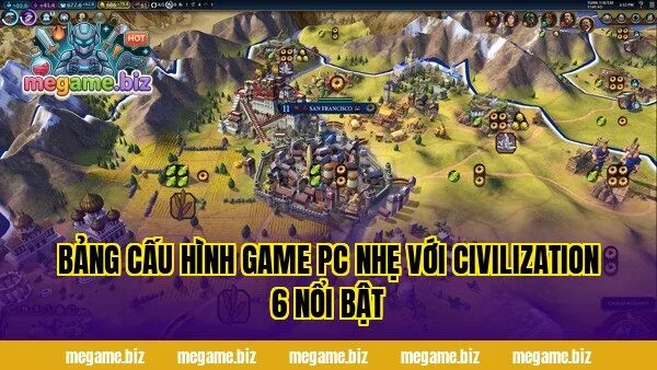 Bảng cấu hình game PC nhẹ với Civilization 6 nổi bật