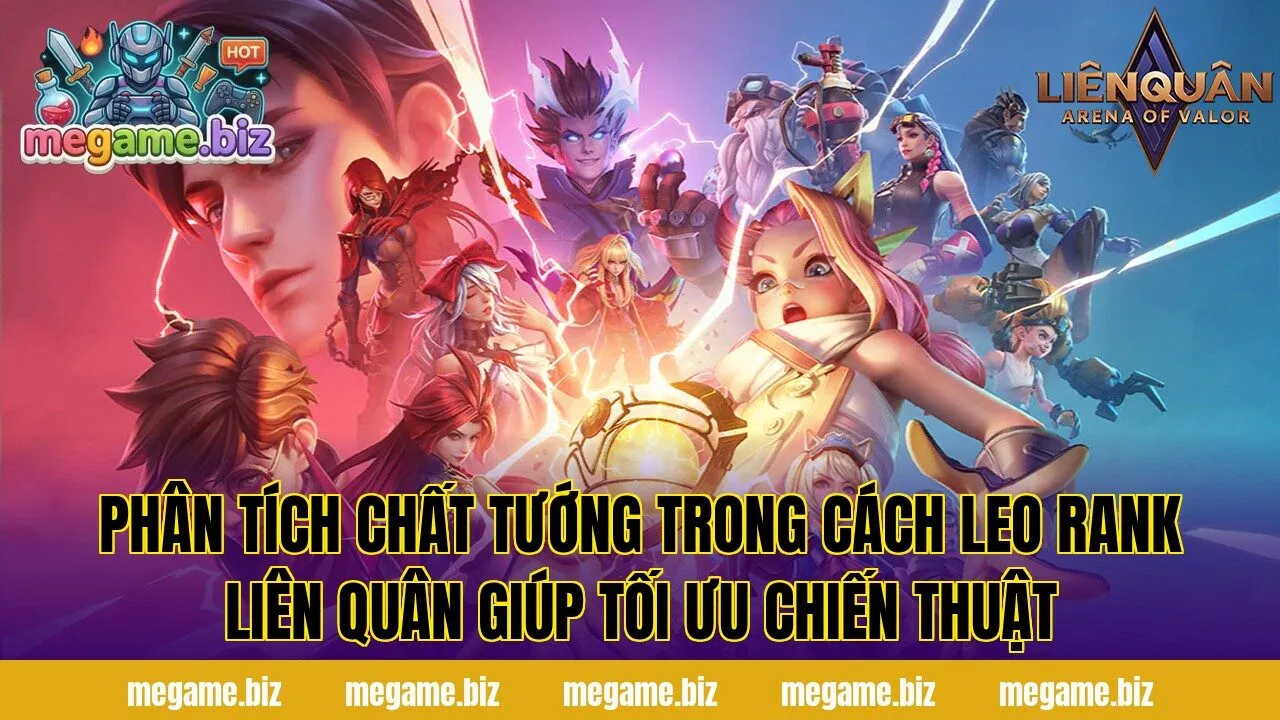 Phân tích chất tướng trong cách leo rank Liên Quân giúp tối ưu chiến thuật