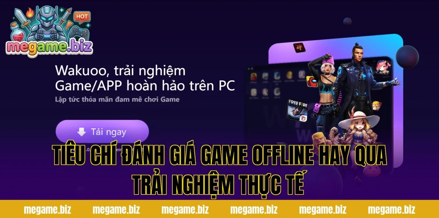 Tiêu chí đánh giá game offline hay qua trải nghiệm thực tế
