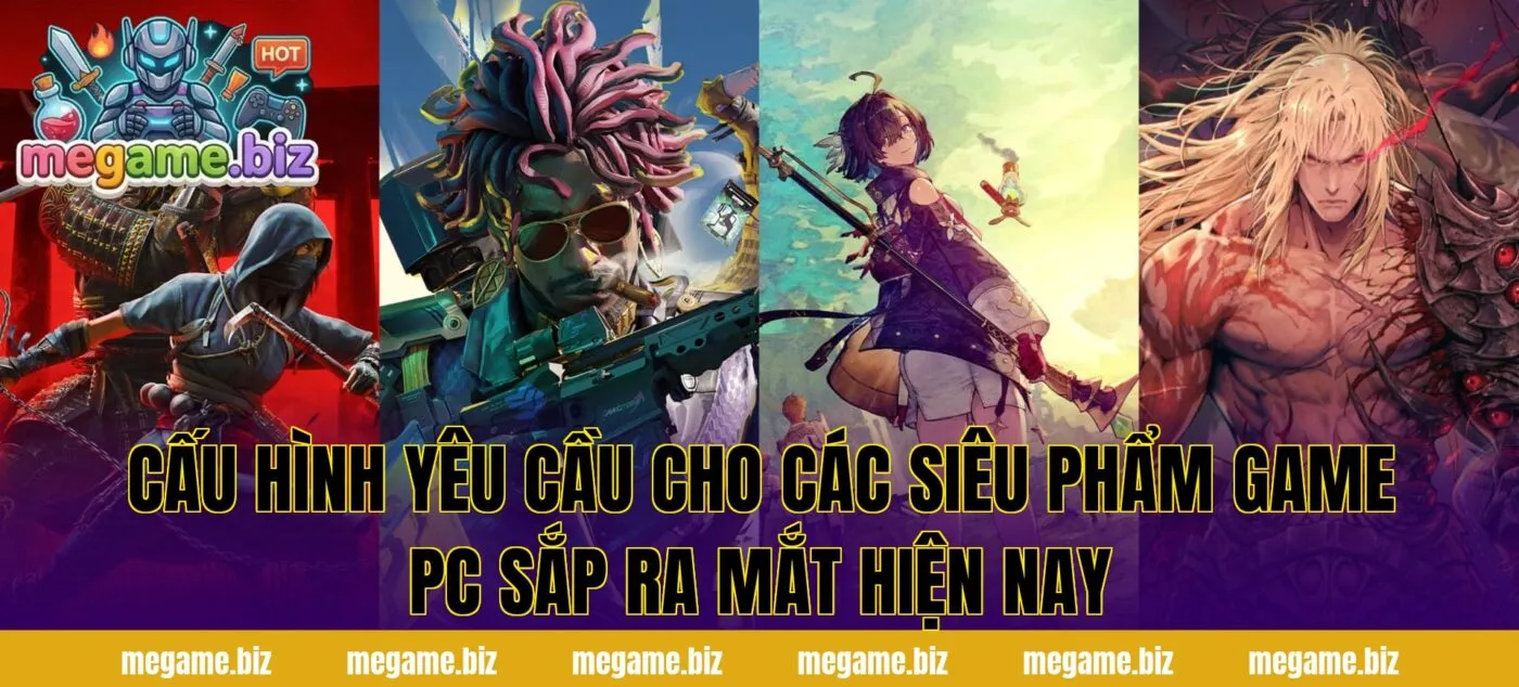 Cấu hình yêu cầu cho các siêu phẩm game PC sắp ra mắt hiện nay