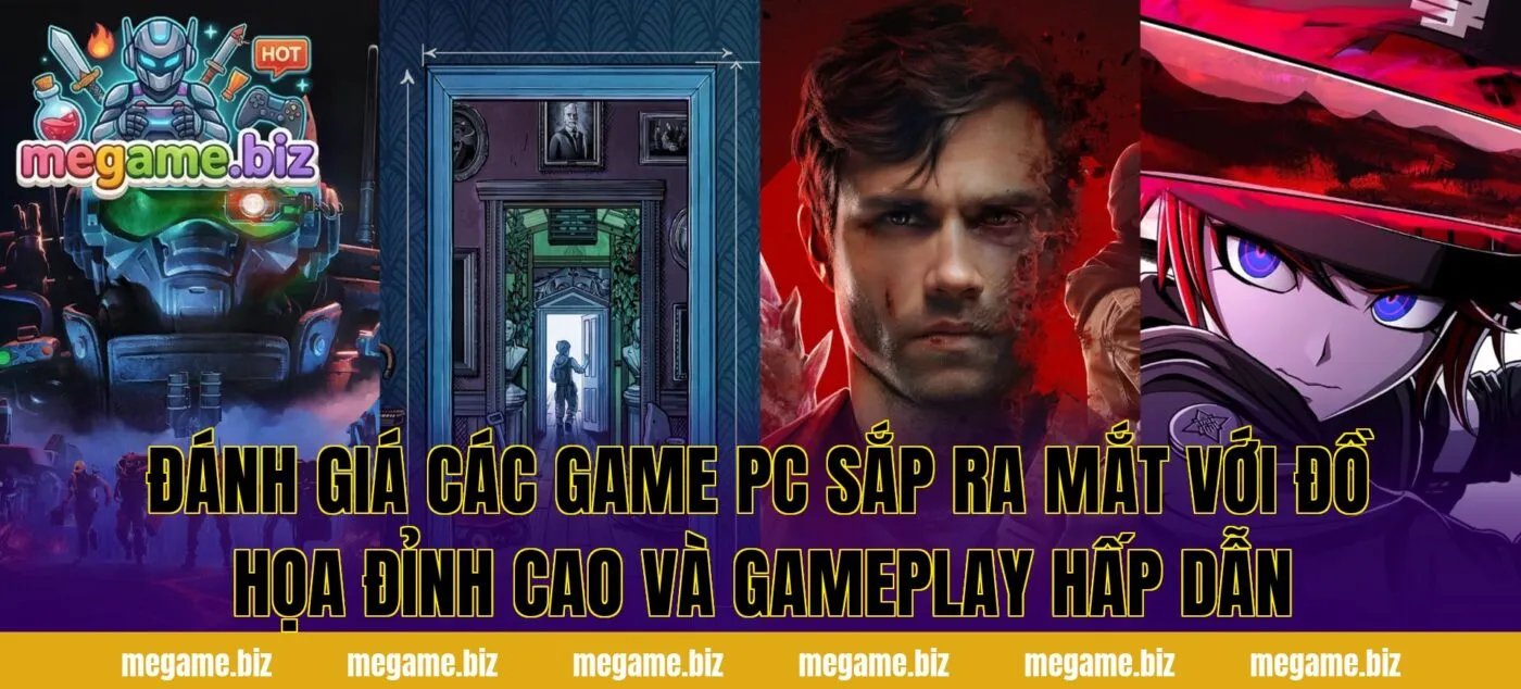 Đánh giá các game PC sắp ra mắt với đồ họa đỉnh cao và gameplay hấp dẫn