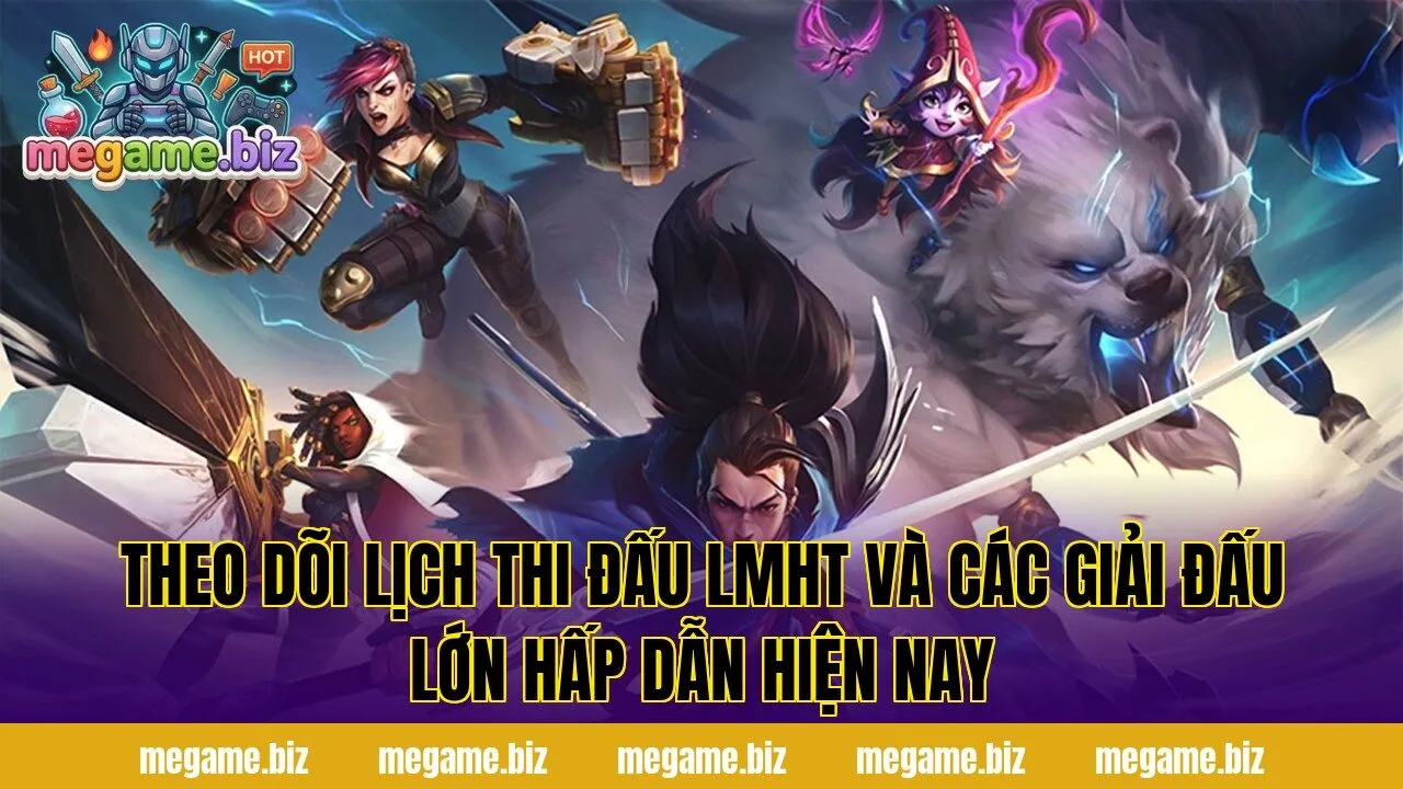 Theo dõi lịch thi đấu LMHT và các giải đấu lớn hấp dẫn hiện nay