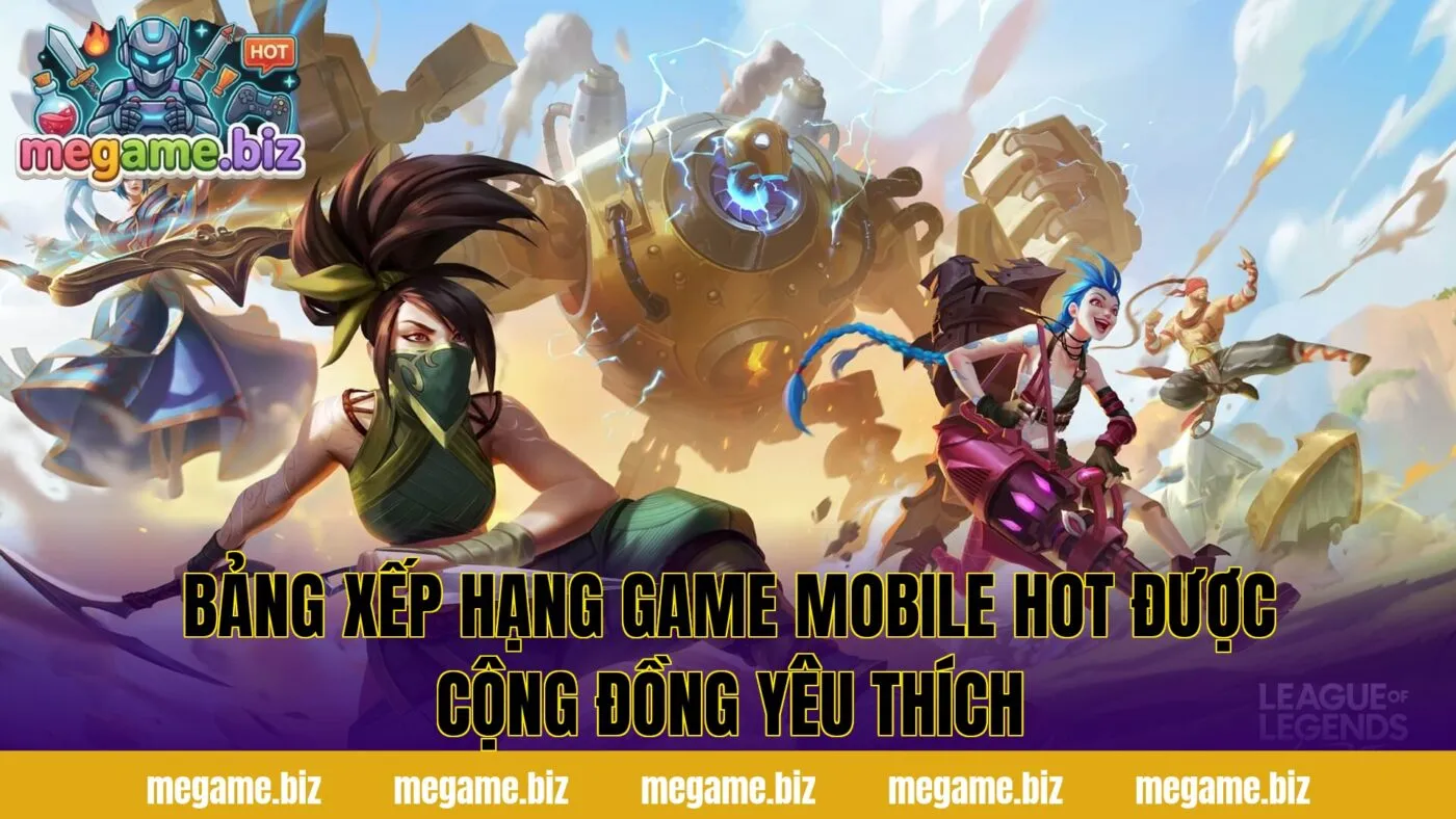 Bảng xếp hạng game mobile hot được cộng đồng yêu thích