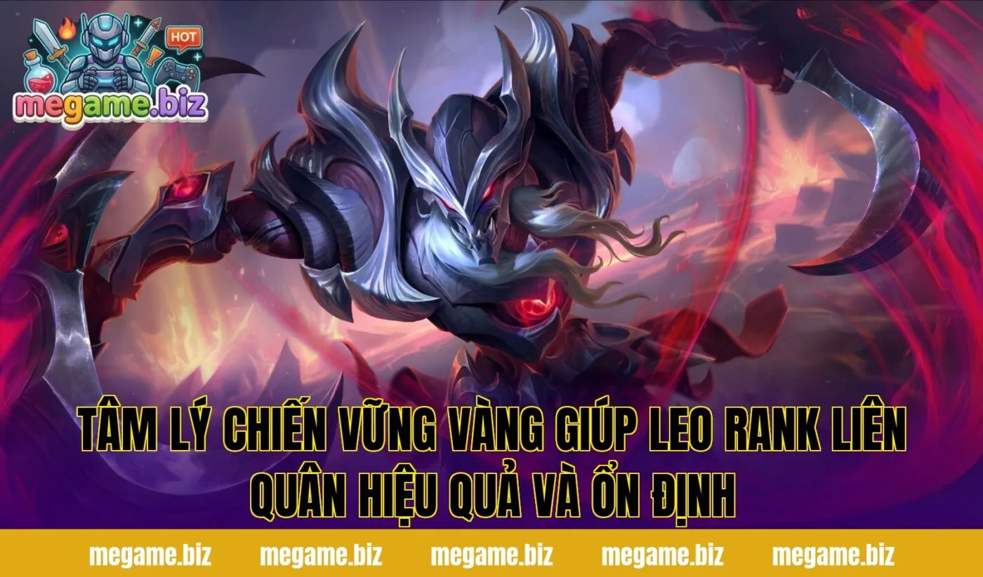 Tâm lý chiến vững vàng giúp leo rank Liên Quân hiệu quả và ổn định