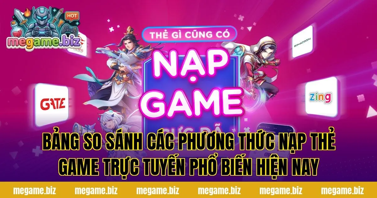 Bảng so sánh các phương thức nạp thẻ game trực tuyến phổ biến hiện nay