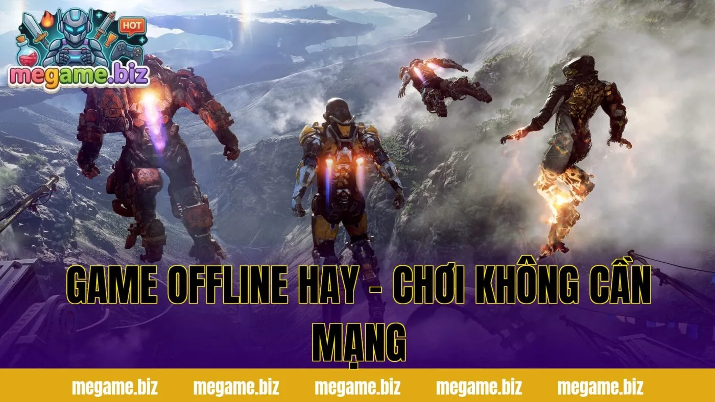 GAME OFFLINE HAY – CHƠI KHÔNG CẦN MẠNG