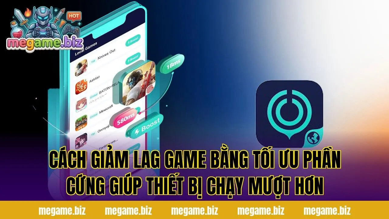 Cách giảm lag game bằng tối ưu phần cứng giúp thiết bị chạy mượt hơn