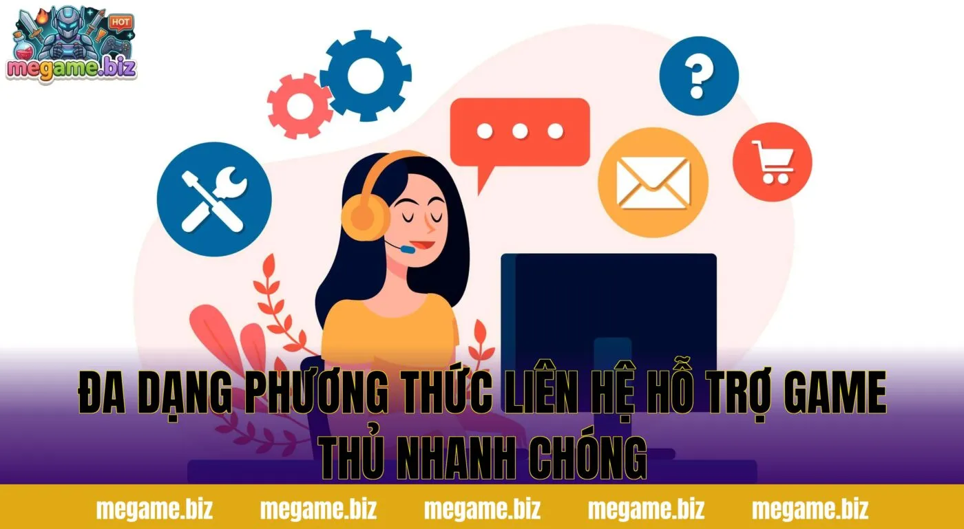Đa dạng phương thức liên hệ hỗ trợ game thủ nhanh chóng